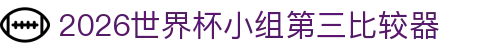 2026世界杯小组第三比较器- 实时计算第三名出线排名